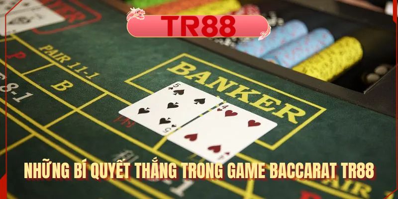 Những bí quyết thắng trong game Baccarat TR88